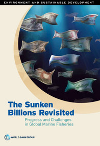 The Sunken Billions Revisited (Progress and Challenges in Global Marine Fisheries) by World Bank, 9781464809194