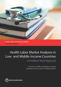 Health Labor Market Analyses in Low- and Middle-Income Countries (An Evidence-Based Approach) by Richard M. Scheffler, Christopher H. Herbst, Christophe Lemiere, Jim Campbell, 9781464809316