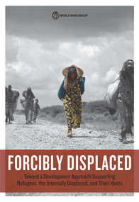Forcibly Displaced (Toward a Development Approach Supporting Refugees, the Internally Displaced, and Their Hosts) by World Bank, 9781464809385