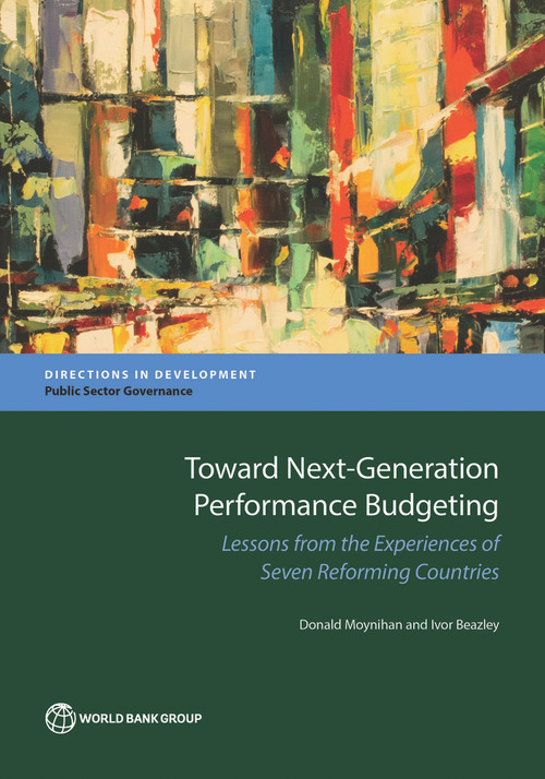 Toward Next-Generation Performance Budgeting (Lessons from the Experiences of Seven Reforming Countries) by Donald Moynihan, Ivor Beazley, 9781464809545