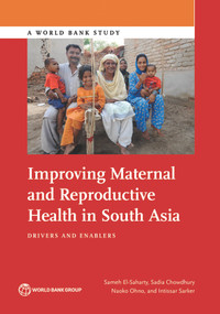 Improving Maternal and Reproductive Health in South Asia (Drivers and Enablers) by Sameh El-Saharty, Sadia Chowdhury, Naoko Ohno, Intissar Sarker, 9781464809637
