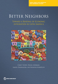 Better Neighbors (Toward a Renewal of Economic Integration in Latin America) by Chad P. Bown, Daniel Lederman, Samuel Pienknagura, Raymond Robertson, 9781464809774