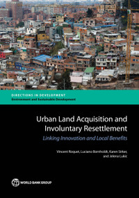 Urban Land Acquisition and Involuntary Resettlement (Linking Innovation and Local Benefits) by Vincent Roquet, Luciano Bornholdt, Karen Sirker, Jelena Lukic, 9781464809804