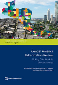 Central America Urbanization Review (Making Cities Work for Central America) by Augustin Maria, Jose Luis Acero, Ana I. Aguilera, Marisa Garcia Lozano, 9781464809859