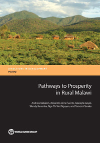 Pathways to Prosperity in Rural Malawi by Andrew Dabalen, Alejandro de la Fuente, Aparajita Goyal, Wendy Karamba, Nga Thi Viet Nguyen, Tomomi Tanaka, 9781464809972