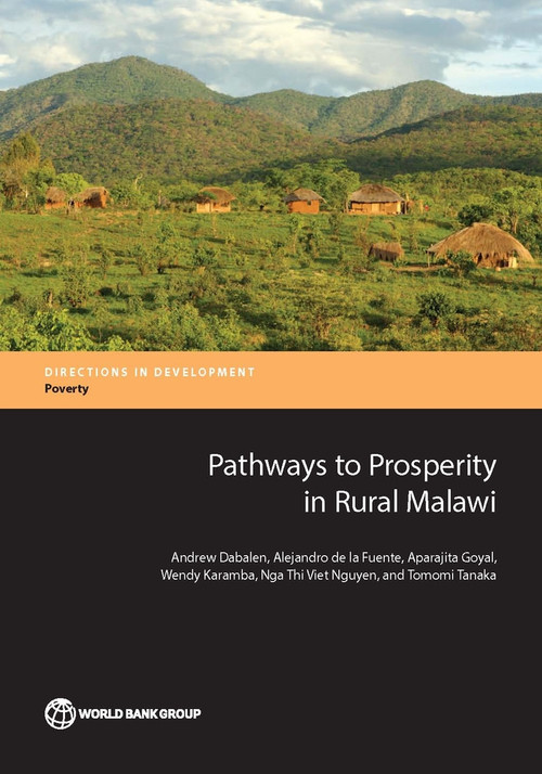 Pathways to Prosperity in Rural Malawi by Andrew Dabalen, Alejandro de la Fuente, Aparajita Goyal, Wendy Karamba, Nga Thi Viet Nguyen, Tomomi Tanaka, 9781464809972