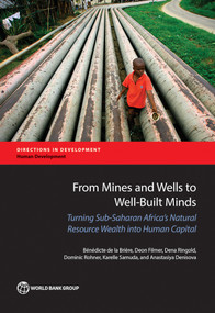 From Mines and Wells to Well-Built Minds (Turning Sub-Saharan Africa's Natural Resource Wealth into Human Capital) by Bénédicte de la Brière, Deon Filmer, Dena Ringold, Dominic Rohner, Karelle Samuda, Anastasiya Denisova, 9781464810053