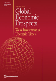 Global Economic Prospects, January 2017 (Weak Investment in Uncertain Times) by World Bank Group, 9781464810169