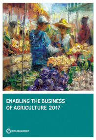 Enabling the Business of Agriculture 2017 by World Bank Group, 9781464810213