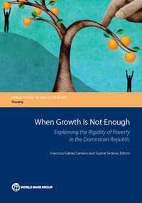 When Growth Is Not Enough (Explaining the Rigidity of Poverty in the Dominican Republic) by Francisco Galrao Carneiro, Sophie Sirtaine, 9781464810367