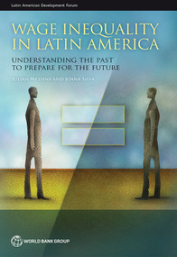 Wage Inequality in Latin America (Understanding the Past to Prepare for the Future) by Julián Messina, Joana Silva, 9781464810398