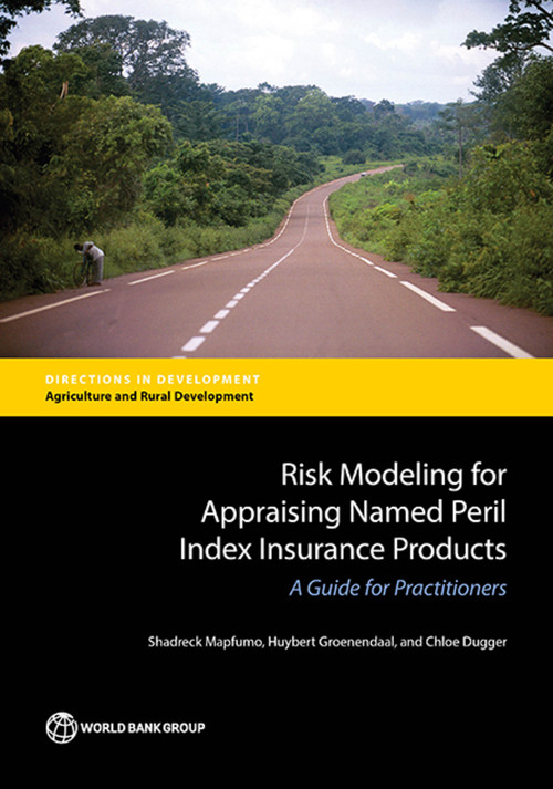 Risk Modeling for Appraising Named Peril Index Insurance Products (A Guide for Practitioners) by Shadreck Mapfumo, Huybert Groenendaal, Chloe Dugger, 9781464810480