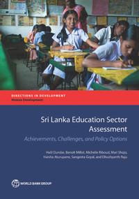 Sri Lanka Education Sector Assessment (Achievements, Challenges, and Policy Options) by Halil Dundar, Benoit Millot, Michelle Riboud, Mari Shojo, Harsha Aturupane, Sangeeta Goyal, Dhushyanth Raju, 9781464810527