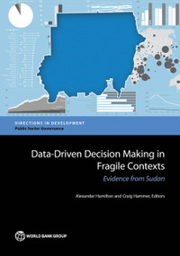 Data-Driven Decision Making in Fragile Contexts (Evidence from Sudan) by Alexander Hamilton, Craig Hammer, 9781464810640