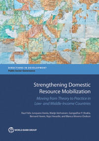 Strengthening Domestic Resource Mobilization (Moving from Theory to Practice in Low- and Middle-Income Countries) by Raul Felix Junquera-Varela, Marijn Verhoeven, Gangadhar P. Shukla, Bernard Haven, Rajul Awasthi, Blanca  Moreno-Dodson, 9781464810732