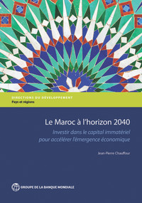 Le maroc à l'horizon 2040 (Investir dans le capital immatériel pour accélérer l'émergence économique) by Jean-Pierre Chauffour, 9781464810787