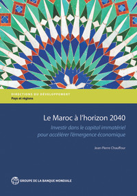 Le maroc à l'horizon 2040 (Investir dans le capital immatériel pour accélérer l'émergence économique) by Jean-Pierre Chauffour, 9781464810787