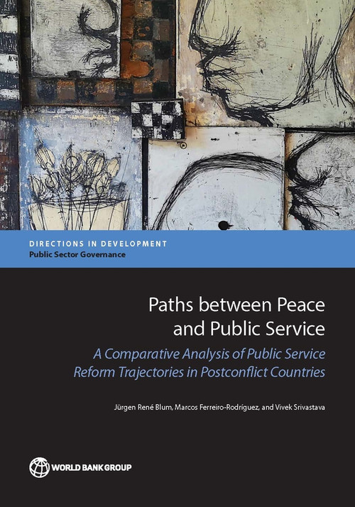Paths between Peace and Public Service (A Comparative Analysis of Public Service Reform Trajectories in Postconflict Countries) by Jürgen René Blum, Marcos Ferreiro-Rodríguez, Vivek Srivastava, 9781464810824