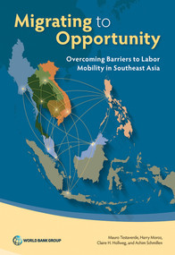 Migrating to Opportunity (Overcoming Barriers to Labor Mobility in Southeast Asia) by Mauro Testaverde, Harry Moroz, Claire H. Hollweg, Achim Schmillen, 9781464811067