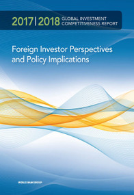 Global Investment Competitiveness Report 2017/2018 (Foreign Investor Perspectives and Policy Implications) by World Bank Group, 9781464811753