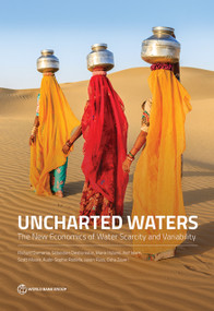 Uncharted Waters (The New Economics of Water Scarcity and Variability) by Richard Damania, Sébastien Desbureaux, Marie Hyland, Asif Islam, Scott Moore, Aude-Sophie Rodella, Jason Russ, Esha Zaveri, 9781464811791