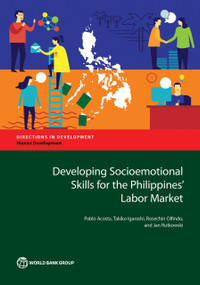 Developing Socioemotional Skills for the Philippines' Labor Market by Pablo Acosta, Takiko Igarashi, Rosechin Olfindo, Jan Rutkowski, 9781464811913