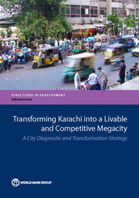 Transforming Karachi into a Livable and Competitive Megacity (A City Diagnostic and Transformation Strategy) by The World Bank, 9781464812118