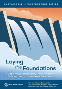 Laying the Foundations (A Global Analysis of Regulatory Frameworks for the Safety of Dams and Downstream Communities) by Marcus J. Wishart, Satoru Ueda, John D. Pisaniello, Joanne L. Tingey-Holyoak, Kimberly N. Lyon, Esteban  Boj García, 9781464812422