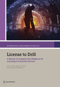 License to Drill (A Manual on Integrity Due Diligence for Licensing in Extractive Sectors) by Cari L. Votava, Jeanne M. Hauch, Francesco Clementucci, 9781464812712