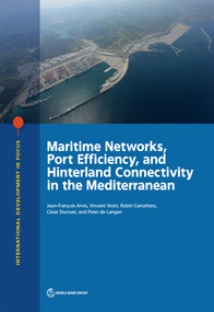 Maritime Networks, Port Efficiency, and Hinterland Connectivity in the Mediterranean by Jean-François Arvis, Vincent Vesin, Robin Carruthers, César Ducruet, Peter de Langen, 9781464812743