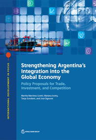 Strengthening Argentina's Integration into the Global Economy (Policy Proposals for Trade, Investment, and Competition) by Martha Martínez Licetti, Mariana Iootty, Tanja Goodwin, José Signoret, 9781464812750