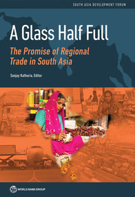 A Glass Half Full (The Promise of Regional Trade in South Asia) by Sanjay Kathuria, 9781464812941