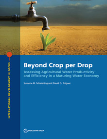 Beyond Crop per Drop (Assessing Agricultural Water Productivity and Efficiency in a Maturing Water Economy) by Susanne M. Scheierling, David O. Tréguer, 9781464812989