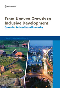 From Uneven Growth to Inclusive Development (Romania's Path to Shared Prosperity) by The World Bank, 9781464813177