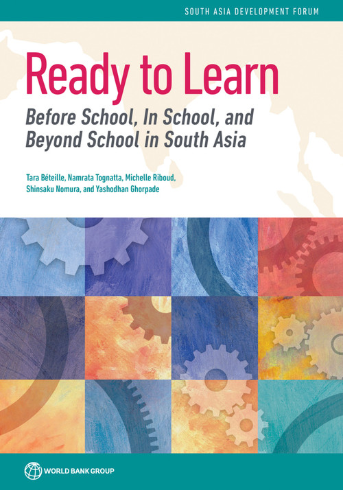 Ready to Learn (Before School, In School, and Beyond School in South Asia) by Tara Beteille, Namrata Tognatta, Michelle Riboud, Shinsaku Nomura, Yashodhan Ghorpade, 9781464813276