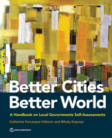 Better Cities, Better World (A Handbook on Local Governments Self-Assessments) by Catherine Farvacque-Vitkovic, Mihaly Kopanyi, 9781464813368