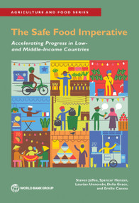 The Safe Food Imperative (Accelerating Progress in Low- and Middle-Income Countries) by Steven Jaffee, Spencer Henson, Laurian Unnevehr, Delia Grace, Emilie Cassou, 9781464813450