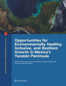 Opportunities for Environmentally Healthy, Inclusive, and Resilient Growth in Mexico's Yucatán Peninsula by Ernesto Sánchez-Triana, Jack Ruitenbeek, Santiago Enriquez, Katharina Siegmann, 9781464813573