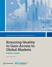 Ensuring Quality to Gain Access to Global Markets (A Reform Toolkit) by Martin Kellermann, 9781464813726