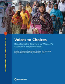 Voices to Choices (Bangladesh's Journey in Women's Economic Empowerment) by Jennifer L. Solotaroff, Aphichoke Kotikula, Tara Lonnberg, Snigdha Ali, Rohini P. Pande, Ferdous Jahan, 9781464813740