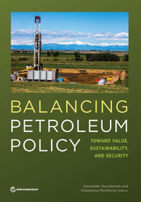 Balancing Petroleum Policy (Toward Value, Sustainability, and Security) by Alexander Huurdeman, Anastasiya Rozhkova, 9781464813849