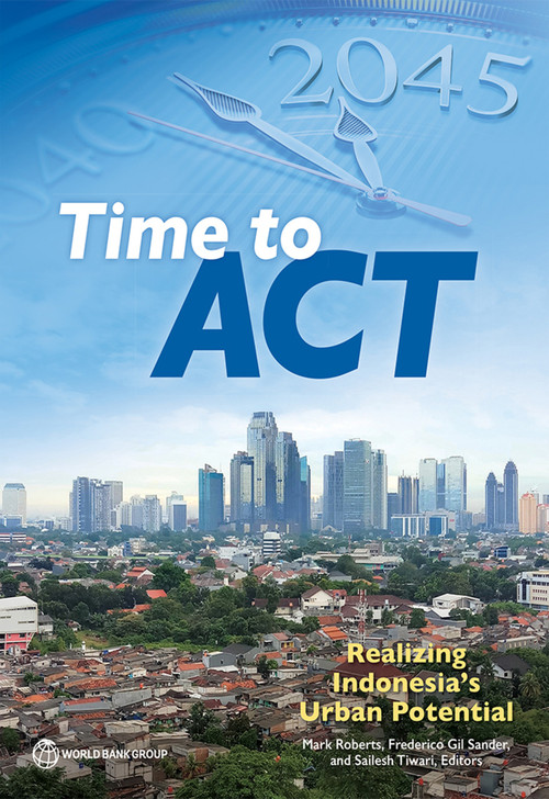 Time to ACT (Realizing Indonesia's Urban Potential) by Mark Roberts, Frederico Gil Sander, Sailesh Tiwari, 9781464813894