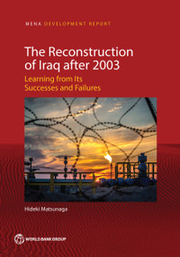 The Reconstruction of Iraq after 2003 (Learning from Its Successes and Failures) by Hideki Matsunaga, 9781464813900