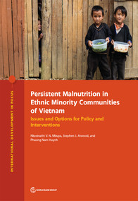 Persistent Malnutrition in Ethnic Minority Communities of Vietnam (Issues and Options for Policy and Interventions) by Nkosinathi V. N. Mbuya, Stephen J. Atwood, Phuong Nam Huynh, 9781464814327