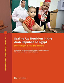 Scaling Up Nutrition in the Arab Republic of Egypt (Investing in a Healthy Future) by Christopher H. Herbst, Amr Elshalakani, Jakub Kakietek, Alia Hafiz, Oliver Petrovic, 9781464814679