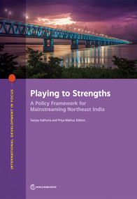 Playing to Strengths (A Policy Framework for Mainstreaming Northeast India) by Sanjay Kathuria, Priya Mathur, 9781464815058