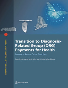 Transition to Diagnosis-Related Group (DRG) Payments for Health (Lessons from Case Studies) by Caryn Bredenkamp, Sarah Bales, Kristiina Kahur, 9781464815218