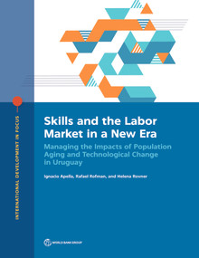 Skills and the Labor Market in a New Era (Managing the Impacts of Population Aging and Technological Change in Uruguay) by Ignacio Apella, Rafael Rofman, Helena Rovner, 9781464815263