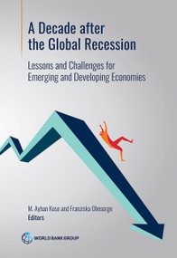 A Decade after the Global Recession (Lessons and Challenges for Emerging and Developing Economies) by M. Ayhan Kose, Franziska Ohnsorge, 9781464815270