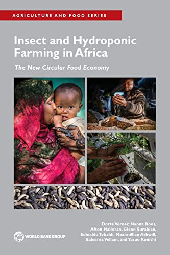Insect and Hydroponic Farming in Africa (The New Circular Food Economy) by Dorte Verner, Nanna Roos, Afton Halloran, Glenn Surabian, Edinaldo Tebaldi, Maximillian Ashwill, Saleema Vellani, Yasuo Konishi, 9781464817663